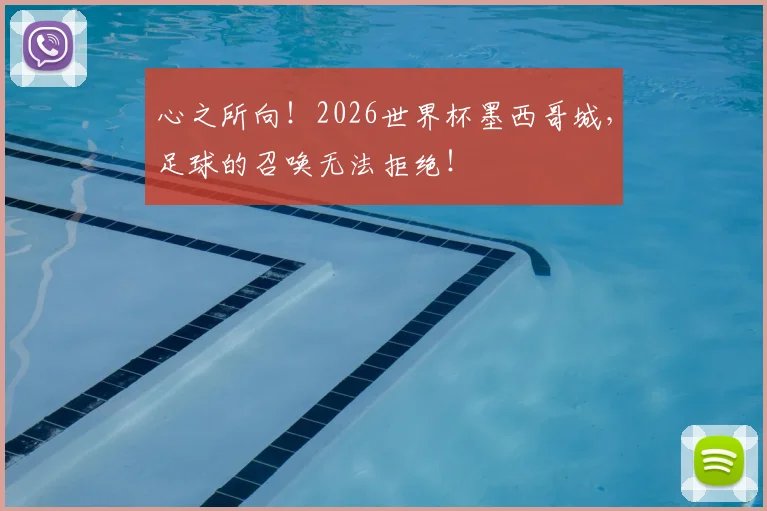 心之所向！2026世界杯墨西哥城，足球的召唤无法拒绝！