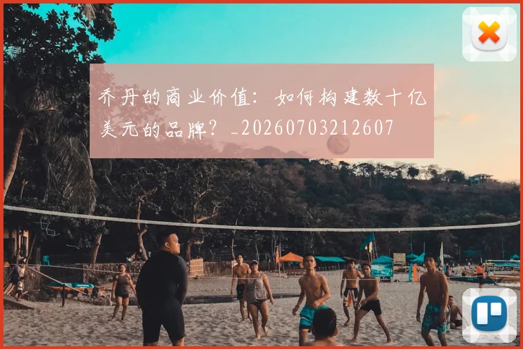 乔丹的商业价值:如何构建数十亿美元的品牌?_20260703212607