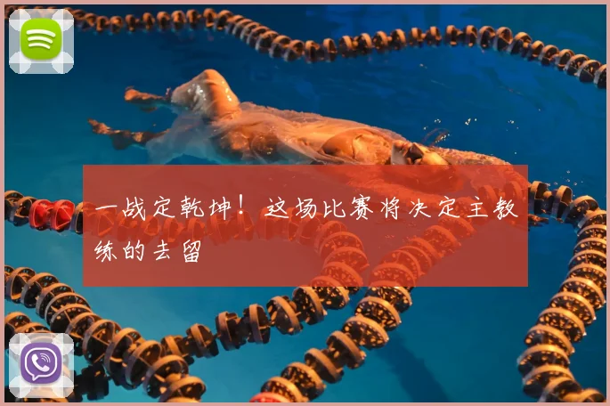 一战定乾坤!这场比赛将决定主教练的去留
