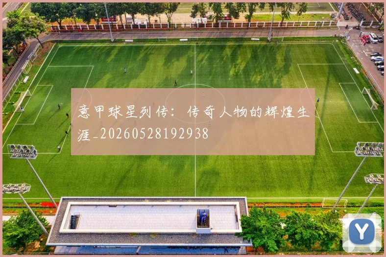 意甲球星列传：传奇人物的辉煌生涯_20260528192938